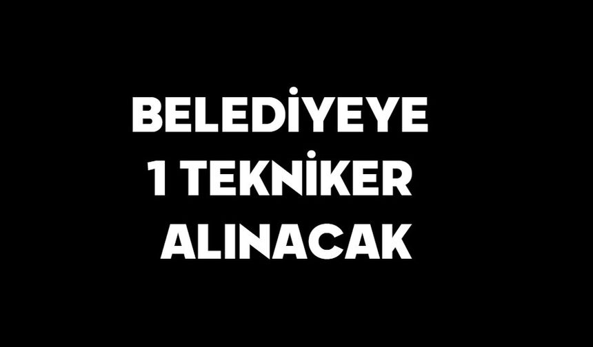 BELEDİYEYE 1 TEKNİKER ALINACAK