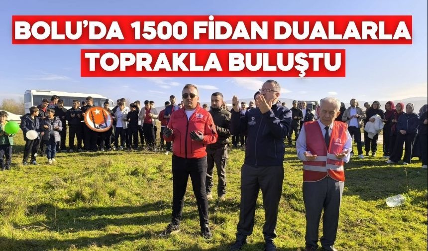 BOLU’DA 1500 FİDAN DUALARLA TOPRAKLA BULUŞTU