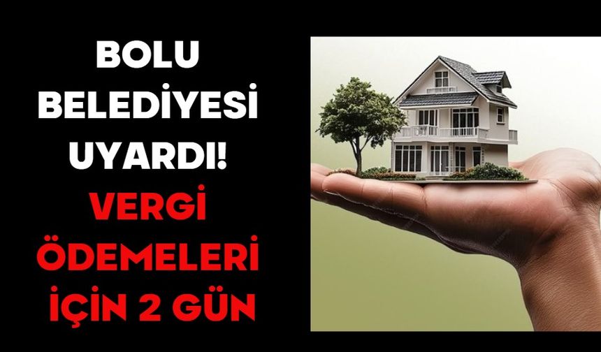 BOLU BELEDİYESİ UYARDI! VERGİ ÖDEMELERİ İÇİN 2 GÜN