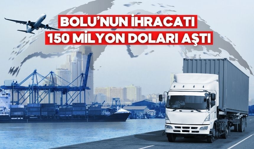 TÜİK Verilerine Göre Bolu’nun 2025 İhracatı 150 Milyon Dolar, İthalatı 146 Milyon Dolar Oldu
