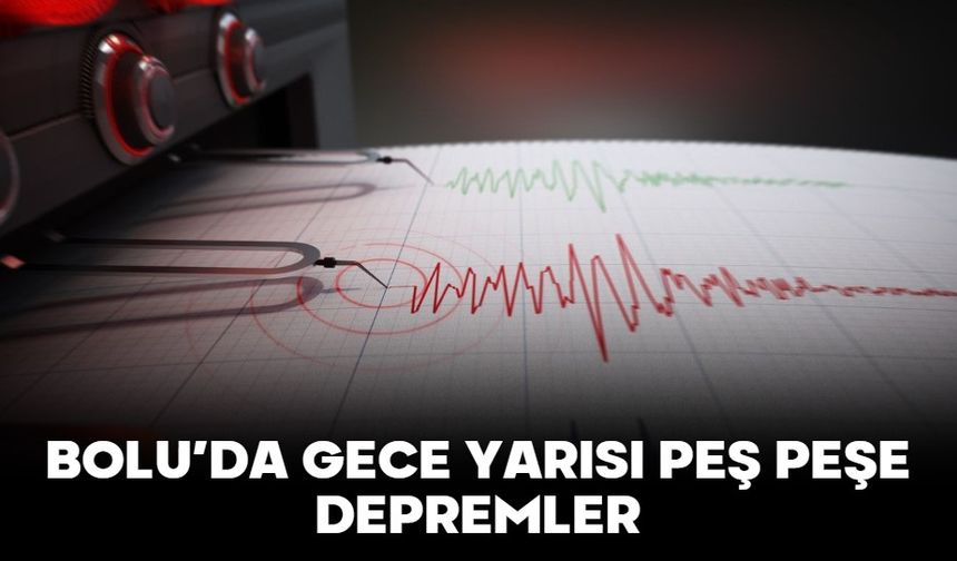 BOLU’DA GECE YARISI PEŞ PEŞE DEPREMLER