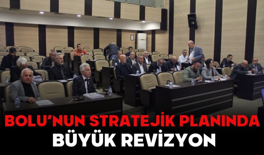 BOLU’NUN STRATEJİK PLANINDA BÜYÜK REVİZYON