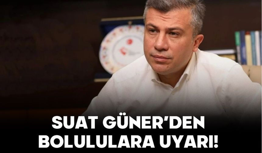 SUAT GÜNER’DEN BOLULULARA UYARI!