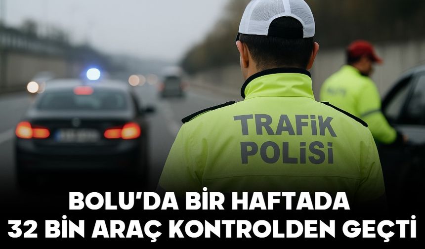BOLU’DA BİR HAFTADA 32 BİN ARAÇ KONTROLDEN GEÇTİ