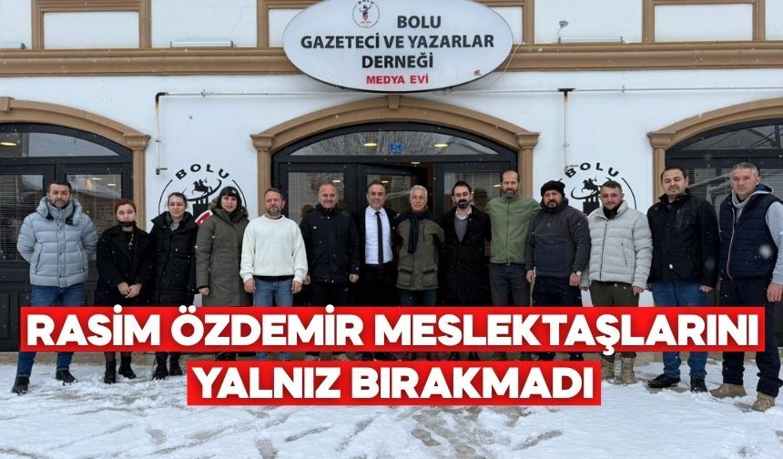 RASİM ÖZDEMİR MESLEKTAŞLARNI YALNIZ BIRAKMADI