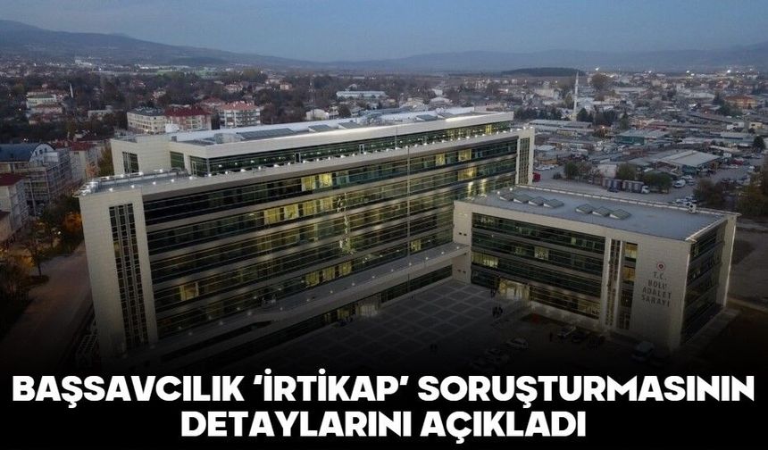 BAŞSAVCILIK ‘İRTİKAP’ SORUŞTURMASININ DETAYLARINI AÇIKLADI