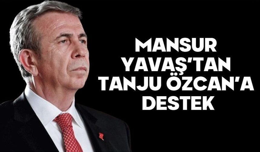 MANSUR YAVAŞ’TAN TANJU ÖZCAN’A DESTEK