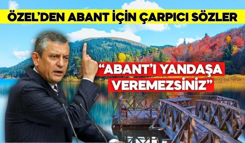 Özel’den Abant ve Milli Parklar İçin Sert Tepki