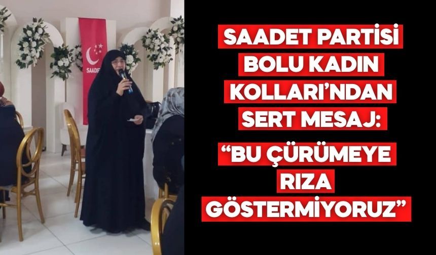 Saadet Partisi Bolu Kadın Kolları’ndan Sert Mesaj: “Siyaset Emanettir, Menfaat Alanı Değil”