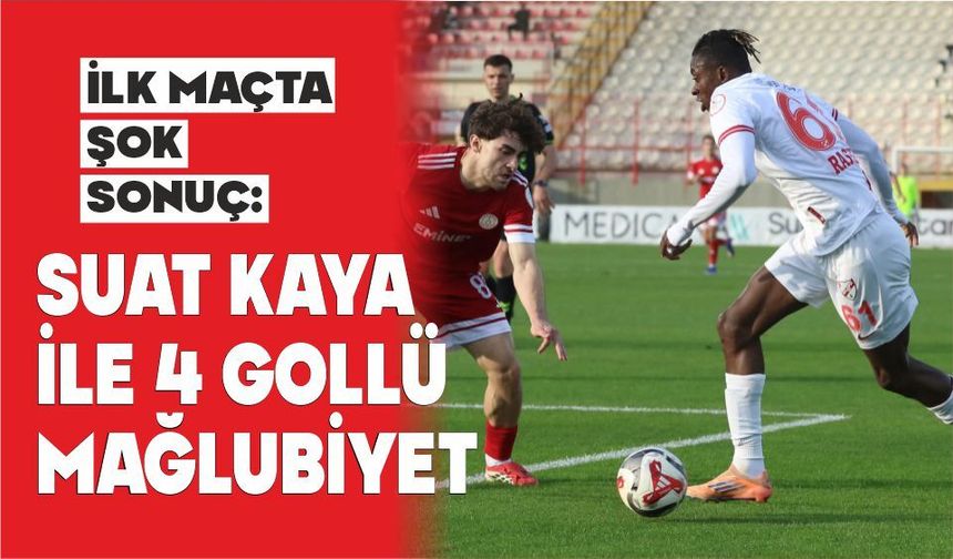İLK MAÇTA ŞOK SONUÇ SUAT KAYA İLE 4 GOLLÜ MAĞLUBİYET