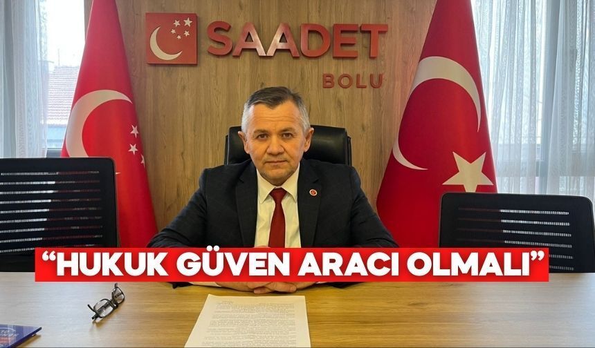 Saadet Partisi Bolu İl Başkanı Uludağ: “Üstünlerin Hukuku Değil, Hukukun Üstünlüğü”
