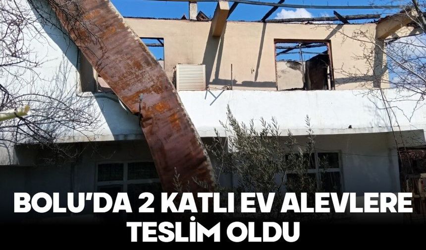BOLU’DA 2 KATLI EV ALEVLERE TESLİM OLDU