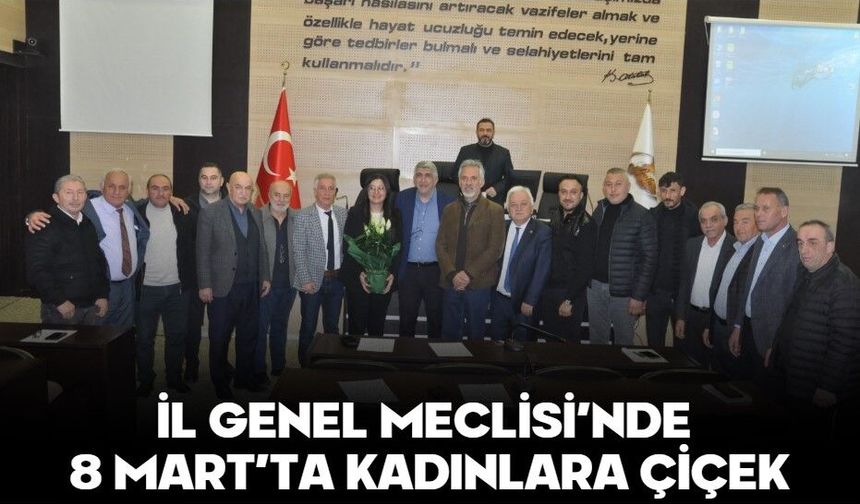 İL GENEL MECLİSİ’NDE 8 MART’TA KADINLARA ÇİÇEK
