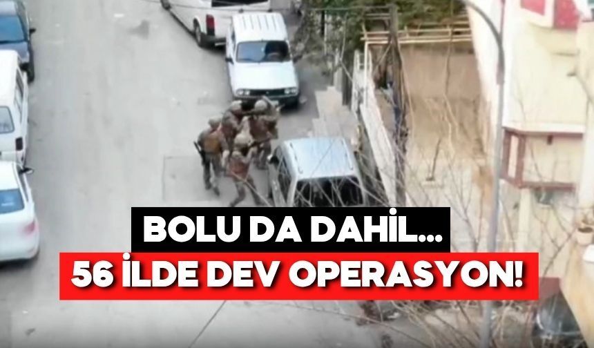Bolu’nun da olduğu 56 ilde dev operasyon! 525 şüpheli yakalandı