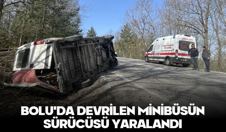 BOLU'DA DEVRİLEN MİNİBÜSÜN SÜRÜCÜSÜ YARALANDI