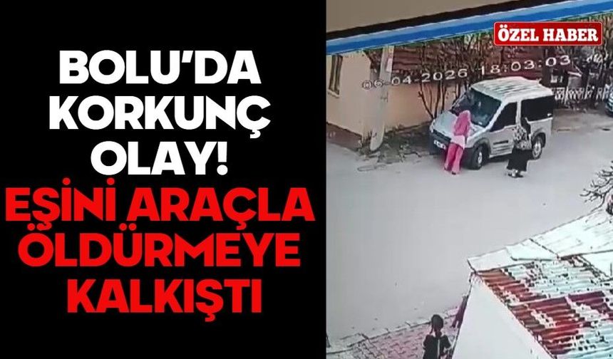 BOLU’DA KORKUNÇ OLAY! EŞİNİ ARAÇLA ÖLDÜRMEYE KALKIŞTI