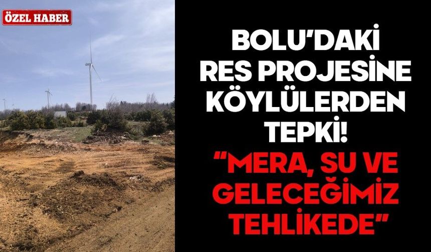 BOLU’DAKİ RES PROJESİNE KÖYLÜLERDEN TEPKİ! “MERA, SU VE GELECEĞİMİZ TEHLİKEDE”
