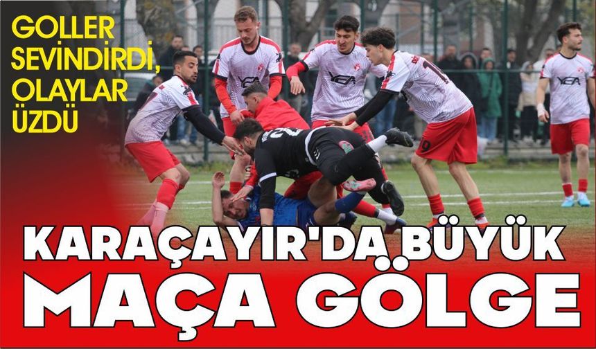 KARAÇAYIR’DA BÜYÜK MAÇA GÖLGE: GOLLER SEVİNDİRDİ, OLAYLAR ÜZDÜ