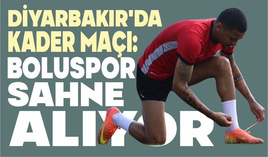 DİYARBAKIR’DA KADER MAÇI: BOLUSPOR SAHNE ALIYOR