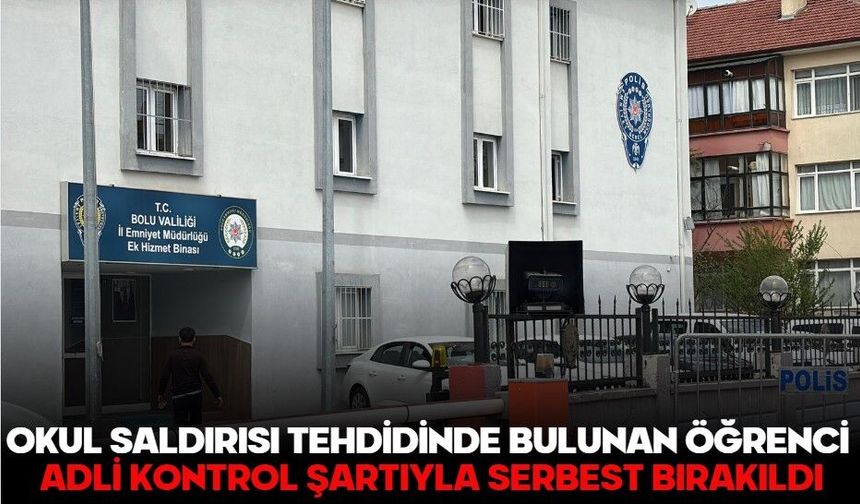 OKUL SALDIRISI TEHDİDİNDE BULUNAN ÖĞRENCİ ADLİ KONTROL ŞARTIYLA SERBEST BIRAKILDI