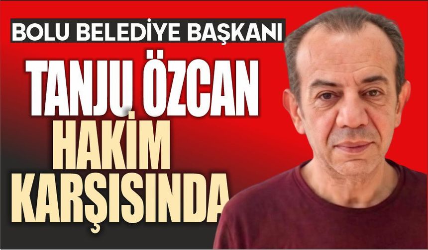 TANJU ÖZCAN HAKİM KARŞISINDA