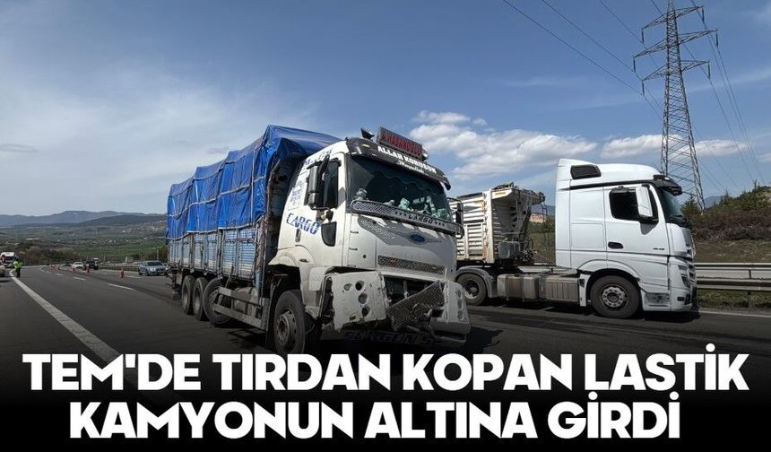 TEM'DE TIRDAN KOPAN LASTİK KAMYONUN ALTINA GİRDİ