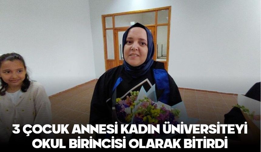 3 çocuk annesi kadın üniversiteyi okul birincisi olarak bitirdi