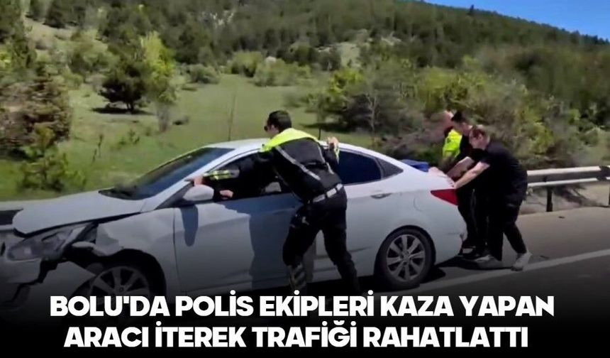 Bolu'da polis ekipleri kaza yapan aracı iterek trafiği rahatlattı