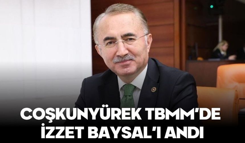 Coşkunyürek TBMM’de İzzet Baysal’ı Andı