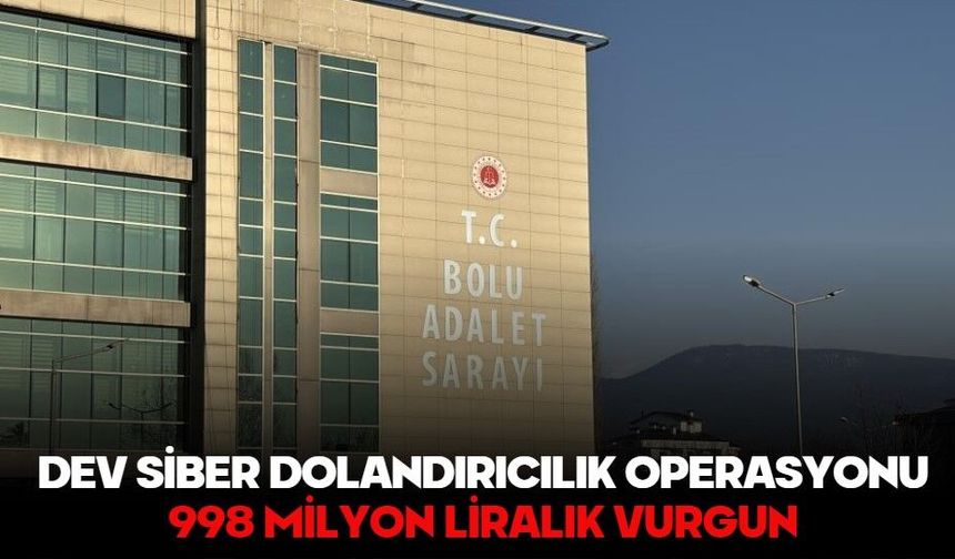 DEV SİBER DOLANDIRICILIK OPERASYONU: 998 MİLYON LİRALIK VURGUN