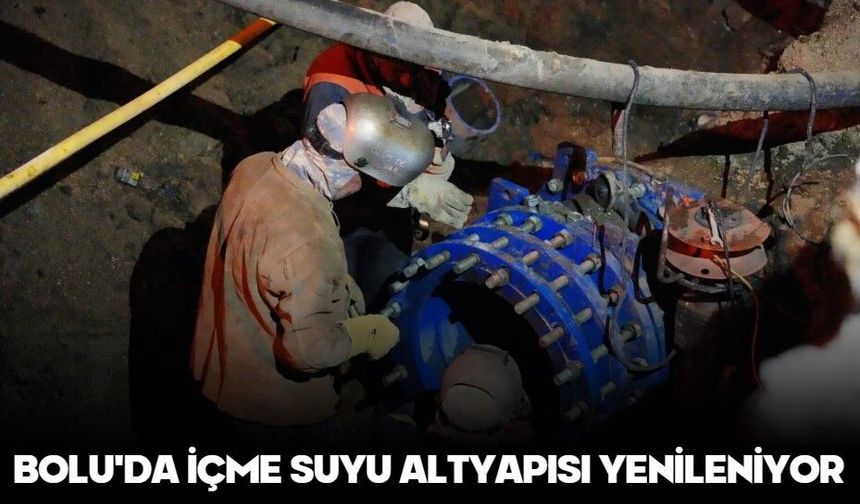 BOLU'DA İÇME SUYU ALTYAPISI YENİLENİYOR