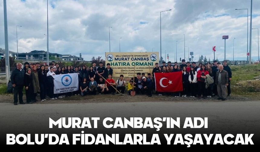 MURAT CANBAŞ’IN ADI BOLU’DA FİDANLARLA YAŞAYACAK