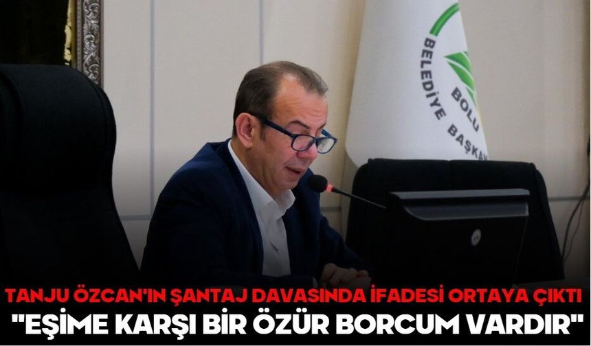 TANJU ÖZCAN'IN ŞANTAJ DAVASINDA İFADESİ ORTAYA ÇIKTI  "EŞİME KARŞI BİR ÖZÜR BORCUM VARDIR"