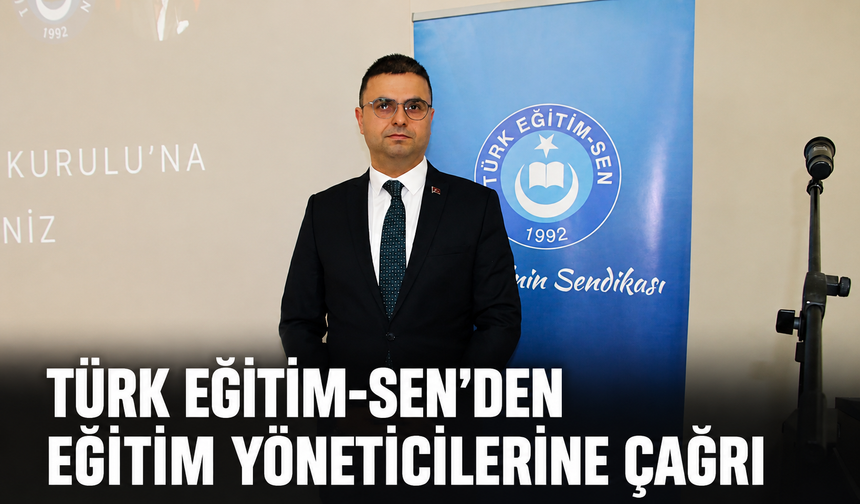 TÜRK EĞİTİM-SEN’DEN EĞİTİM YÖNETİCİLERİNE ÇAĞRI