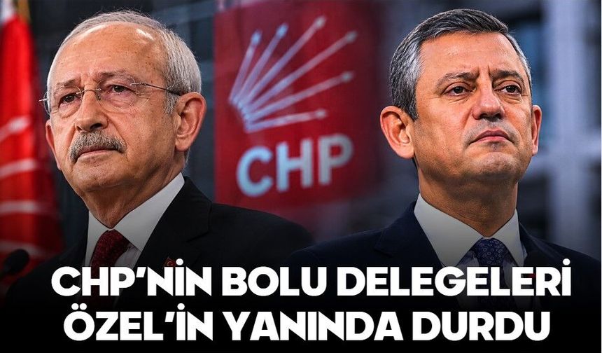 CHP’NİN BOLU DELEGELERİ ÖZEL’İN YANINDA DURDU