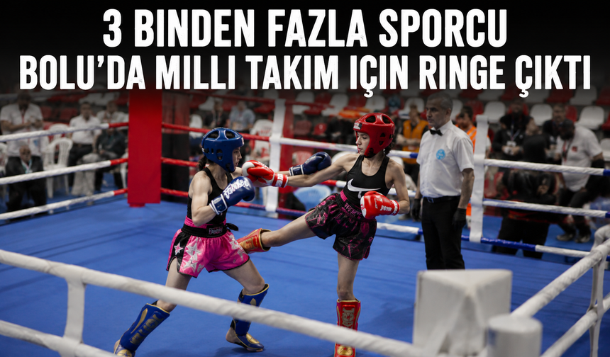 3 BİNDEN FAZLA SPORCU BOLU’DA MİLLİ TAKIM İÇİN RİNGE ÇIKTI