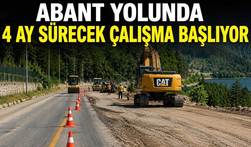 ABANT YOLUNDA 4 AY SÜRECEK ÇALIŞMA BAŞLIYOR