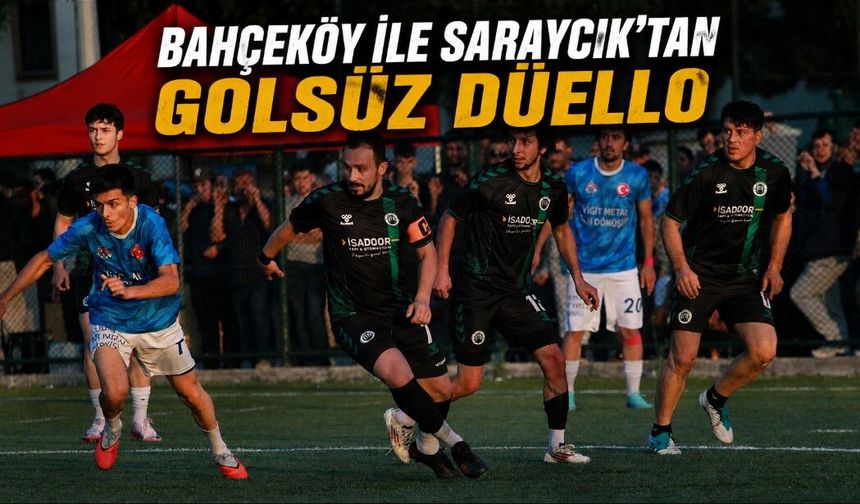 Bahçeköy ile Saraycık'tan Golsüz Düello