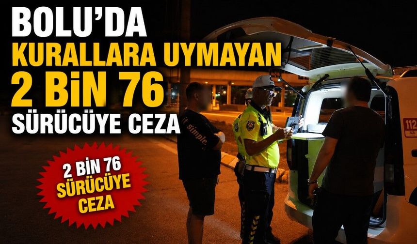 Bolu'da kurallara uymayan 2 bin 76 sürücüye ceza