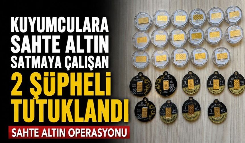 Kuyumculara sahte altın satmaya çalışan 2 şüpheli tutuklandı