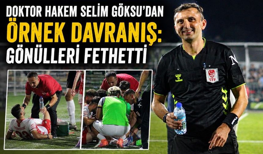 Doktor Hakem Selim Göksu’dan Örnek Davranış: Gönülleri Fethetti