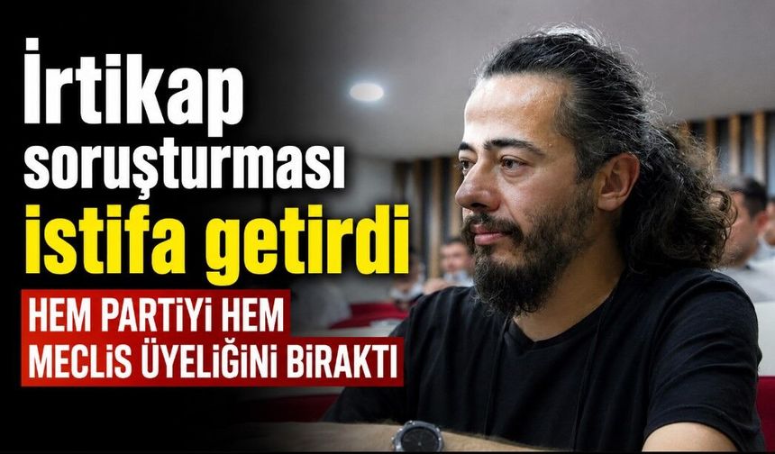 İrtikap soruşturması istifa getirdi! HEM PARTİYİ HEM MECLİS ÜYELİĞİNİ BIRAKTI