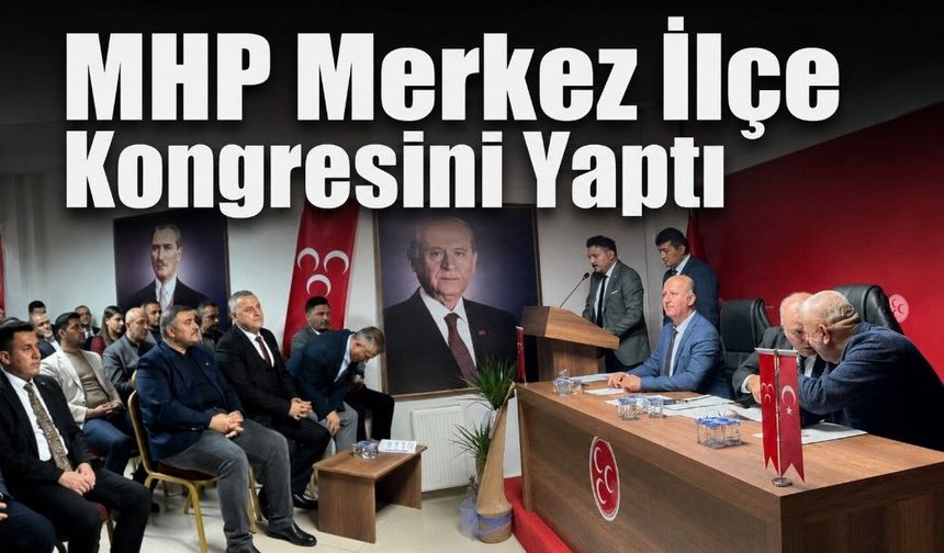 MHP Merkez İlçe Kongresini Yaptı