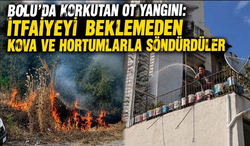 Bolu’da korkutan ot yangını: İtfaiyeyi beklemeden kova ve hortumlarla söndürdüler