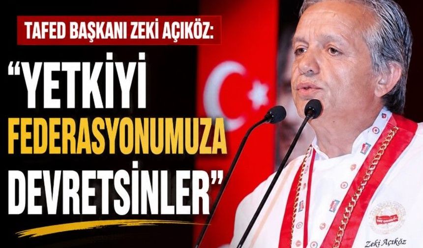 TAFED BAŞKANI ZEKİ AÇIKÖZ:  "YETKİYİ FEDERASYONUMUZA DEVRETSİNLER"