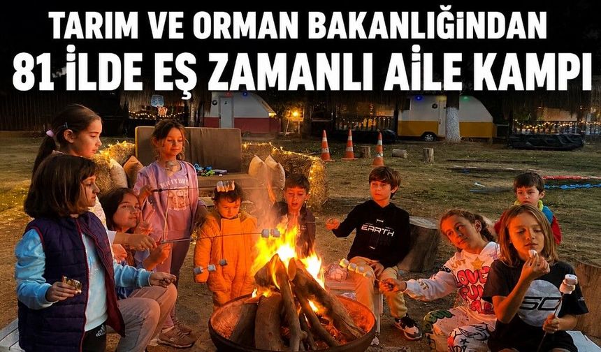 TARIM VE ORMAN BAKANLIĞINDAN 81 İLDE EŞ ZAMANLI AİLE KAMPI