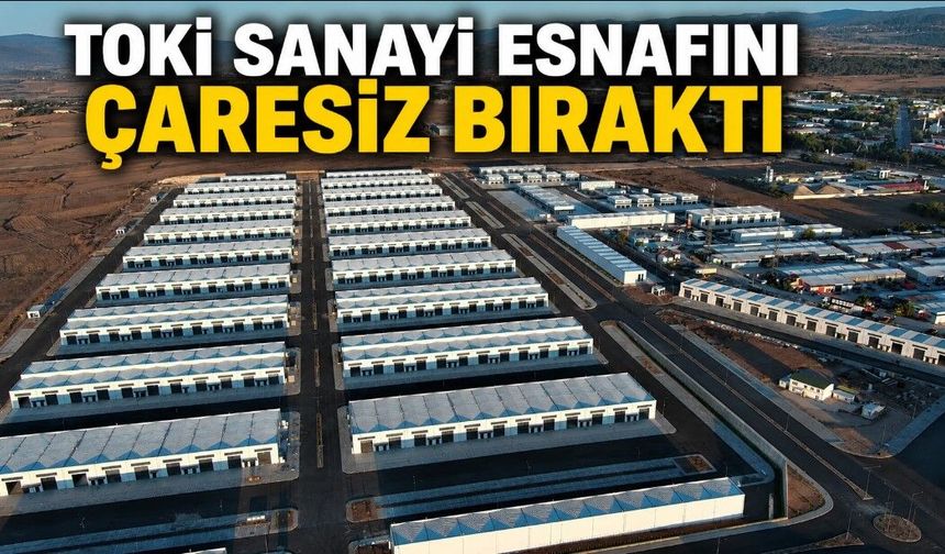 TOKİ SANAYİ ESNAFINI ÇARESİZ BIRAKTI