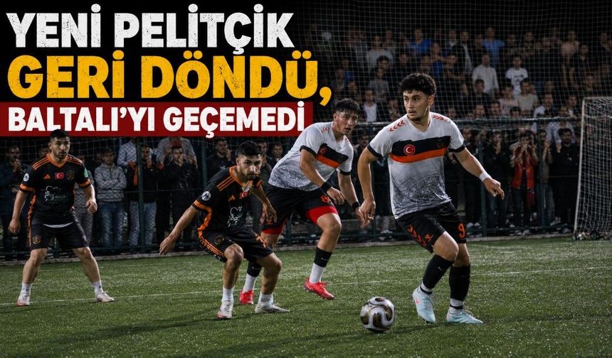 Yeni Pelitçik Geri Döndü, Baltalı'yı Geçemedi