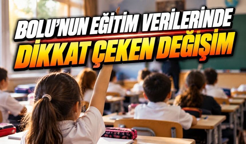 Bolu’da Eğitim Süresi 7 Yılda 2,5 Yıl Azaldı