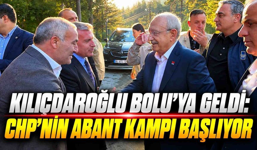 CHP Genel Başkanı Kılıçdaroğlu, 3 günlük CHP kampı için Bolu'ya geldi